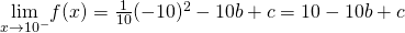 \underset{x\to −10^-}{\lim}f(x)=\frac{1}{10}(-10)^2-10b+c=10-10b+c