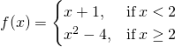Rendered by QuickLaTeX.com f(x)=\begin{cases} x+1, & \text{if} \, x < 2 \\ x^2-4, & \text{if} \, x \ge 2 \end{cases}