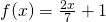 f(x)=\frac{2x}{7}+1