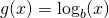 g(x)=\log_b (x)