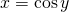 x= \cos y