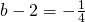 b-2=-\frac{1}{4}