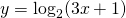 y=\log_2 (3x+1)