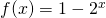 f(x)=1-2^{−x}