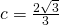 c=\frac{2\sqrt{3}}{3}