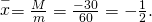 Rendered by QuickLaTeX.com \stackrel{-}{x}=\frac{M}{m}=\frac{-30}{60}=-\frac{1}{2}.