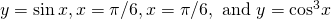 y= \sin x,x=\text{−}\pi \text{/}6,x=\pi \text{/}6,\text{ and }y={ \cos }^{3}x