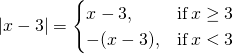 Rendered by QuickLaTeX.com |x-3|= \begin{cases} x-3, & \text{if} \, x \ge 3 \\ -(x-3), & \text{if} \, x < 3 \end{cases}