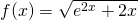 f(x)=\sqrt{e^{2x}+2x}