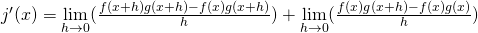 Rendered by QuickLaTeX.com j^{\prime}(x)=\underset{h\to 0}{\lim}(\frac{f(x+h)g(x+h)-f(x)g(x+h)}{h})+\underset{h\to 0}{\lim}(\frac{f(x)g(x+h)-f(x)g(x)}{h})