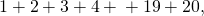 Rendered by QuickLaTeX.com 1+2+3+4+\text{⋯}+19+20,