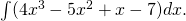 \int (4{x}^{3}-5{x}^{2}+x-7)dx.