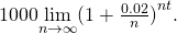 Rendered by QuickLaTeX.com 1000\underset{n\to \infty }{\text{lim}}{(1+\frac{0.02}{n})}^{nt}.