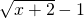 \sqrt{x+2}-1