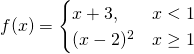 Rendered by QuickLaTeX.com f(x)=\begin{cases} x+3, & x < 1 \\ (x-2)^2 & x \ge 1 \end{cases}