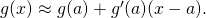 Rendered by QuickLaTeX.com g(x)\approx g(a)+{g}^{\prime }(a)(x-a).