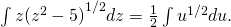 Rendered by QuickLaTeX.com \int z{({z}^{2}-5)}^{1\text{/}2}dz=\frac{1}{2}\int {u}^{1\text{/}2}du.