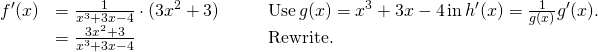 \begin{array}{lllll} f^{\prime}(x) & =\frac{1}{x^3+3x-4} \cdot (3x^2+3) & & & \text{Use} \, g(x)=x^3+3x-4 \, \text{in} \, h^{\prime}(x)=\frac{1}{g(x)} g^{\prime}(x). \\ & =\frac{3x^2+3}{x^3+3x-4} & & & \text{Rewrite.} \end{array}