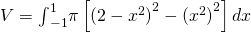 V={\int }_{-1}^{1}\pi \left[{(2-{x}^{2})}^{2}-{({x}^{2})}^{2}\right]dx