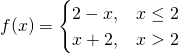 Rendered by QuickLaTeX.com f(x)=\begin{cases} 2-x, & x \le 2 \\ x+2, & x>2 \end{cases}
