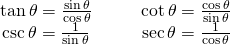 Rendered by QuickLaTeX.com \begin{array}{cccc}\tan \theta =\large \frac{\sin \theta}{\cos \theta} & & & \cot \theta =\large \frac{\cos \theta}{\sin \theta} \\ \csc \theta =\large \frac{1}{\sin \theta} & & & \sec \theta =\large \frac{1}{\cos \theta} \end{array}