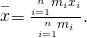 Rendered by QuickLaTeX.com \stackrel{-}{x}=\frac{\underset{i=1}{\overset{n}{\text{∑}}}{m}_{i}{x}_{i}}{\underset{i=1}{\overset{n}{\text{∑}}}{m}_{i}}.