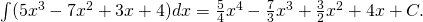 \int (5{x}^{3}-7{x}^{2}+3x+4)dx=\frac{5}{4}{x}^{4}-\frac{7}{3}{x}^{3}+\frac{3}{2}{x}^{2}+4x+C.