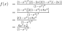 \begin{array}{cc}\hfill f\text{″}(x)& \hfill =\frac{{(1-{x}^{2})}^{2}(2)-2x(2(1-{x}^{2})(-2x))}{{(1-{x}^{2})}^{4}}\\ & =\frac{(1-{x}^{2})\left[2(1-{x}^{2})+8{x}^{2}\right]}{{(1-{x}^{2})}^{4}}\hfill \\ & =\frac{2(1-{x}^{2})+8{x}^{2}}{{(1-{x}^{2})}^{3}}\hfill \\ & =\frac{6{x}^{2}+2}{{(1-{x}^{2})}^{3}}.\hfill \end{array}
