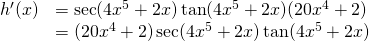 Rendered by QuickLaTeX.com \begin{array}{ll}h^{\prime}(x) & = \sec (4x^5+2x) \tan (4x^5+2x)(20x^4+2) \\ & =(20x^4+2) \sec (4x^5+2x) \tan (4x^5+2x) \end{array}