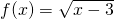 Rendered by QuickLaTeX.com f(x)=\sqrt{x-3}