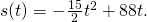 s(t)=-\frac{15}{2}{t}^{2}+88t.