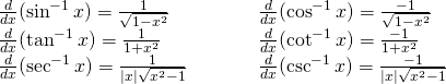 Rendered by QuickLaTeX.com \begin{array}{lllll}\frac{d}{dx}(\sin^{-1} x)=\large \frac{1}{\sqrt{1-x^2}} & & & & \frac{d}{dx}(\cos^{-1} x)=\large \frac{-1}{\sqrt{1-x^2}} \\ \frac{d}{dx}(\tan^{-1} x)=\large \frac{1}{1+x^2} & & & & \frac{d}{dx}(\cot^{-1} x)=\large \frac{-1}{1+x^2} \\ \frac{d}{dx}(\sec^{-1} x)=\large \frac{1}{|x|\sqrt{x^2-1}} & & & & \frac{d}{dx}(\csc^{-1} x)=\large \frac{-1}{|x|\sqrt{x^2-1}} \end{array}