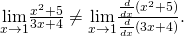 Rendered by QuickLaTeX.com \underset{x\to 1}{\text{lim}}\frac{{x}^{2}+5}{3x+4}\ne \underset{x\to 1}{\text{lim}}\frac{\frac{d}{dx}({x}^{2}+5)}{\frac{d}{dx}(3x+4)}.