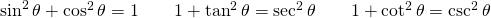 Rendered by QuickLaTeX.com \sin^2 \theta +\cos^2 \theta =1\phantom{\rule{2em}{0ex}}1+\tan^2 \theta =\sec^2 \theta \phantom{\rule{2em}{0ex}}1+\cot^2 \theta =\csc^2 \theta