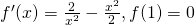 {f}^{\prime }(x)=\frac{2}{{x}^{2}}-\frac{{x}^{2}}{2},f(1)=0