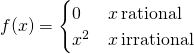 f(x)=\begin{cases} 0 & x \, \text{rational} \\ x^2 & x \, \text{irrational} \end{cases}