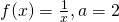 f(x)=\frac{1}{x},a=2