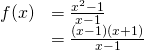 \begin{array}{cc}\hfill f(x)& =\frac{x^2-1}{x-1}\hfill \\ & =\frac{(x-1)(x+1)}{x-1}\hfill \end{array}