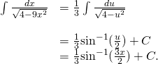 Rendered by QuickLaTeX.com \begin{array}{cc}\int \frac{dx}{\sqrt{4-9{x}^{2}}}\hfill & =\frac{1}{3}\int \frac{du}{\sqrt{4-{u}^{2}}}\hfill \\ \\ & =\frac{1}{3}{ \sin }^{-1}(\frac{u}{2})+C\hfill \\ & =\frac{1}{3}{ \sin }^{-1}(\frac{3x}{2})+C.\hfill \end{array}