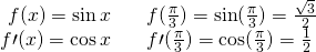 \begin{array}{ccc}\hfill f(x)= \sin x& ⇒\hfill & f(\frac{\pi }{3})= \sin (\frac{\pi }{3})=\frac{\sqrt{3}}{2}\hfill \\ \hfill f\prime (x)= \cos x& ⇒\hfill & f\prime (\frac{\pi }{3})= \cos (\frac{\pi }{3})=\frac{1}{2}\hfill \end{array}