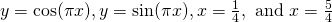 y= \cos (\pi x),y= \sin (\pi x),x=\frac{1}{4},\text{ and }x=\frac{5}{4}