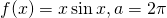 f(x)=x \sin x,a=2\pi 