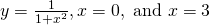 y=\frac{1}{1+{x}^{2}},x=0,\text{ and }x=3