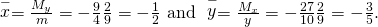 Rendered by QuickLaTeX.com \stackrel{-}{x}=\frac{{M}_{y}}{m}=-\frac{9}{4}·\frac{2}{9}=-\frac{1}{2}\text{ and }\stackrel{-}{y}=\frac{{M}_{x}}{y}=-\frac{27}{10}·\frac{2}{9}=-\frac{3}{5}.