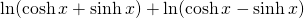 \ln(\cosh x+\sinh x)+\ln(\cosh x-\sinh x)