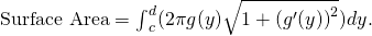 Rendered by QuickLaTeX.com \text{Surface Area}={\int }_{c}^{d}(2\pi g(y)\sqrt{1+{({g}^{\prime }(y))}^{2}})dy.