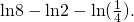 Rendered by QuickLaTeX.com \text{ln}8-\text{ln}2-\text{ln}(\frac{1}{4}).