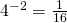 4^{-2}=\frac{1}{16}