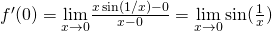 f^{\prime}(0)=\underset{x\to 0}{\lim}\frac{x \sin(1/x)-0}{x-0}=\underset{x\to 0}{\lim} \sin(\frac{1}{x})