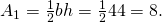 Rendered by QuickLaTeX.com {A}_{1}=\frac{1}{2}bh=\frac{1}{2}·4·4=8.